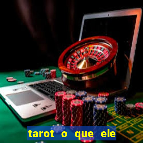 tarot o que ele sente por mim